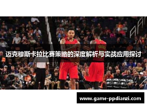 迈克穆斯卡拉比赛策略的深度解析与实战应用探讨