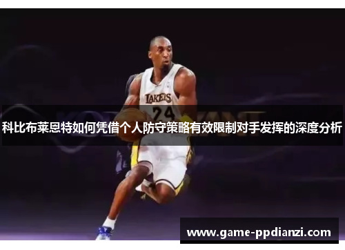 科比布莱恩特如何凭借个人防守策略有效限制对手发挥的深度分析