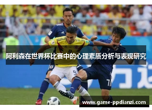 阿利森在世界杯比赛中的心理素质分析与表现研究