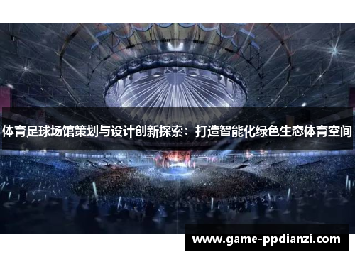 体育足球场馆策划与设计创新探索：打造智能化绿色生态体育空间