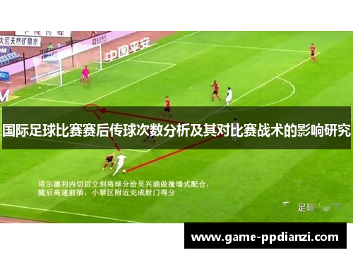 国际足球比赛赛后传球次数分析及其对比赛战术的影响研究