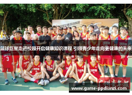 篮球巨星走进校园开启健康知识课程 引领青少年走向更健康的未来