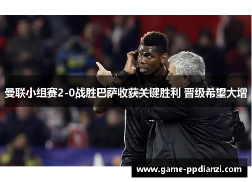 曼联小组赛2-0战胜巴萨收获关键胜利 晋级希望大增