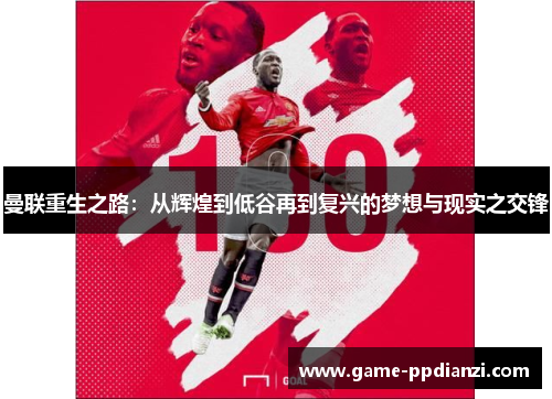 曼联重生之路：从辉煌到低谷再到复兴的梦想与现实之交锋