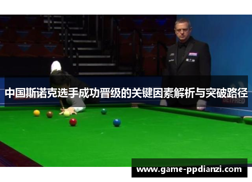 中国斯诺克选手成功晋级的关键因素解析与突破路径