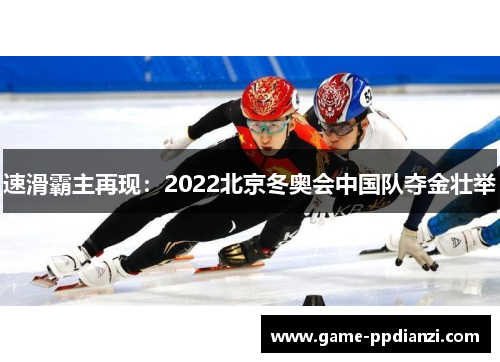 速滑霸主再现：2022北京冬奥会中国队夺金壮举