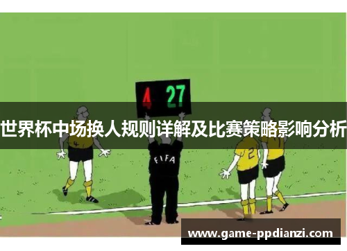 世界杯中场换人规则详解及比赛策略影响分析
